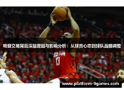哈登交易背后深层原因与影响分析：从球员心态到球队战略调整
