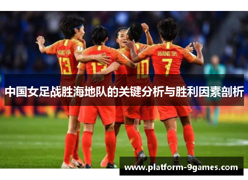 中国女足战胜海地队的关键分析与胜利因素剖析