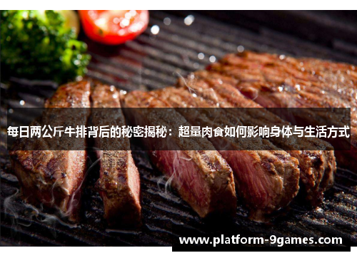 每日两公斤牛排背后的秘密揭秘：超量肉食如何影响身体与生活方式