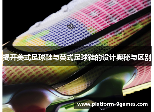 揭开美式足球鞋与英式足球鞋的设计奥秘与区别