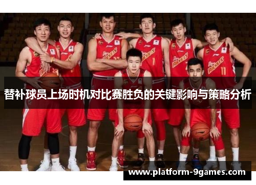 替补球员上场时机对比赛胜负的关键影响与策略分析
