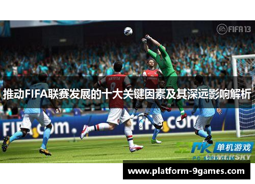 推动FIFA联赛发展的十大关键因素及其深远影响解析