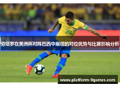 劳塔罗在美洲杯对阵巴西中展现的对位优势与比赛影响分析