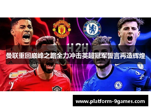 曼联重回巅峰之路全力冲击英超冠军誓言再造辉煌