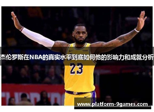 杰伦罗斯在NBA的真实水平到底如何他的影响力和成就分析
