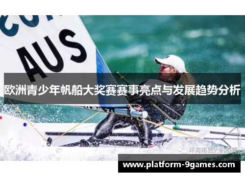 欧洲青少年帆船大奖赛赛事亮点与发展趋势分析