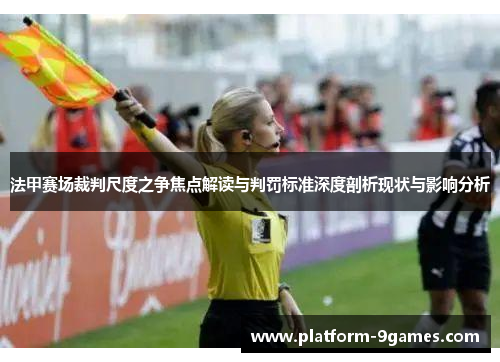 法甲赛场裁判尺度之争焦点解读与判罚标准深度剖析现状与影响分析 法甲赛场裁判尺度之争焦点解读与判罚标准深度剖析现状与影响分析