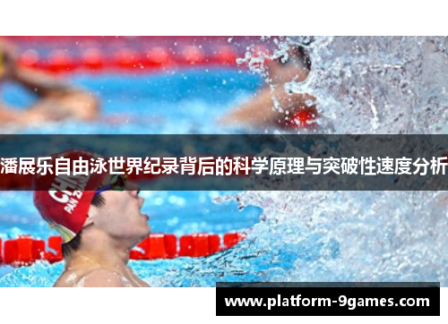潘展乐自由泳世界纪录背后的科学原理与突破性速度分析